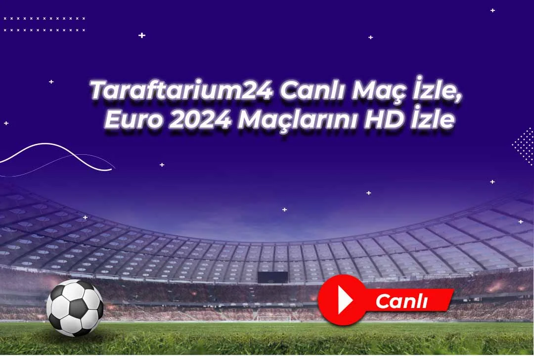 Taraftarium24 Canlı Maç İzle, Euro 2024 Maçlarını HD İzle